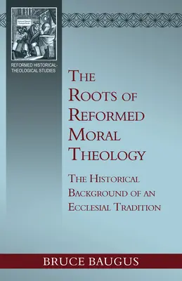 Korzenie reformowanej teologii moralnej: Studium historycznego tła kościelnej tradycji nauczania moralnego - The Roots of Reformed Moral Theology: A Study of the Historical Background of an Ecclesial Tradition of Moral Instruction