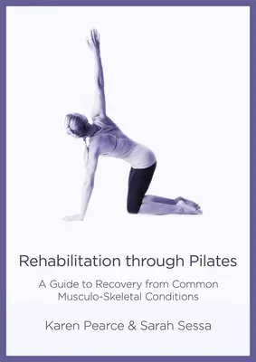 Rehabilitacja poprzez Pilates: Przewodnik po powrocie do zdrowia po typowych schorzeniach układu mięśniowo-szkieletowego - Rehabilitation Through Pilates: A Guide to Recovery from Common Musculo-Skeletal Conditions