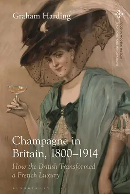 Szampan w Wielkiej Brytanii, 1800-1914: Jak Brytyjczycy przekształcili francuski luksus - Champagne in Britain, 1800-1914: How the British Transformed a French Luxury