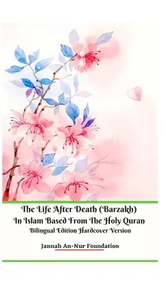 Życie po śmierci (Barzakh) w islamie na podstawie Świętego Koranu Wydanie dwujęzyczne Wersja w twardej oprawie - The Life After Death (Barzakh) In Islam Based from The Holy Quran Bilingual Edition Hardcover Version