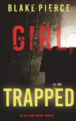 Girl, Trapped (An Ella Dark FBI Suspense Thriller - Book 8) - Girl, Trapped (An Ella Dark FBI Suspense Thriller-Book 8)