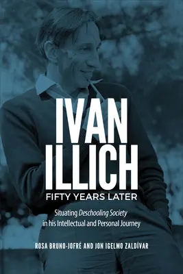 Ivan Illich pięćdziesiąt lat później: Umiejscowienie Deschooling Society w jego intelektualnej i osobistej podróży - Ivan Illich Fifty Years Later: Situating Deschooling Society in His Intellectual and Personal Journey