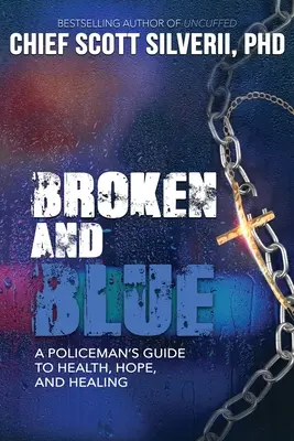 Broken And Blue: Przewodnik policjanta po zdrowiu, nadziei i uzdrowieniu - Broken And Blue: A Policeman's Guide To Health, Hope, and Healing