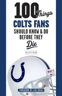 100 rzeczy, które fani Colts powinni wiedzieć i zrobić przed śmiercią - 100 Things Colts Fans Should Know & Do Before They Die