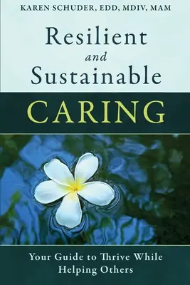 Odporna i zrównoważona opieka: Twój przewodnik, aby rozwijać się, pomagając innym - Resilient and Sustainable Caring: Your Guide To Thrive While Helping Others