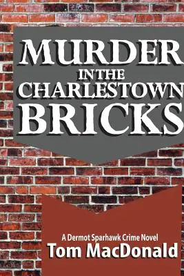 Morderstwo w Charlestown Bricks: Powieść kryminalna Dermota Sparhawka - Murder in the Charlestown Bricks: A Dermot Sparhawk Crime Novel