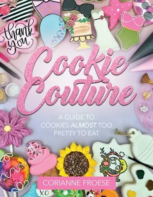 Cookie Couture: Przewodnik po ciasteczkach prawie zbyt pięknych, by je zjeść - Cookie Couture: A Guide to Cookies Almost Too Pretty to Eat