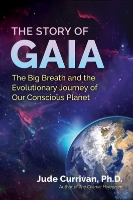 Historia Gai: Wielki oddech i ewolucyjna podróż naszej świadomej planety - The Story of Gaia: The Big Breath and the Evolutionary Journey of Our Conscious Planet