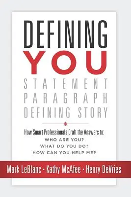 Definiowanie siebie: Jak inteligentni profesjonaliści tworzą odpowiedzi na pytania: Kim jesteś? Czym się zajmujesz? Jak możesz mi pomóc? - Defining You: How Smart Professionals Craft the Answers To: Who Are You? What Do You Do? How Can You Help Me?