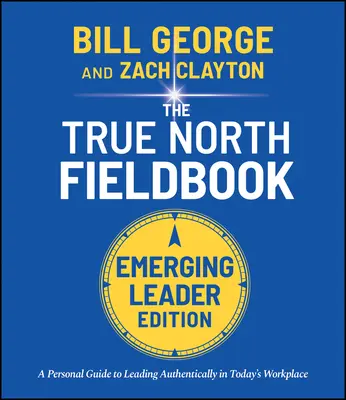 True North Fieldbook, Emerging Leader Edition: Przewodnik wschodzącego lidera po autentycznym przywództwie w dzisiejszym miejscu pracy - True North Fieldbook, Emerging Leader Edition: The Emerging Leader's Guide to Leading Authentically in Today's Workplace