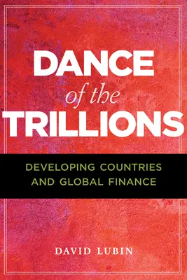 Taniec bilionów: Kraje rozwijające się i globalne finanse - Dance of the Trillions: Developing Countries and Global Finance