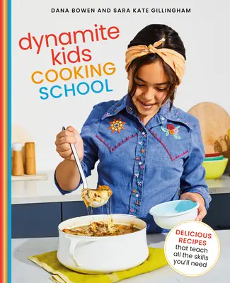 Dynamite Kids Cooking School: Pyszne przepisy, które uczą wszystkich potrzebnych umiejętności: Książka kucharska - Dynamite Kids Cooking School: Delicious Recipes That Teach All the Skills You Need: A Cookbook