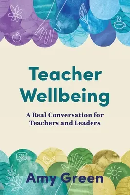 Dobre samopoczucie nauczycieli: Prawdziwa rozmowa dla nauczycieli i liderów - Teacher Wellbeing: A Real Conversation for Teachers and Leaders