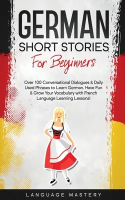 Niemieckie opowiadania dla początkujących: Over 100 Conversational Dialogues & Daily Used Phrases to Learn German. Baw się i rozwijaj swoje słownictwo z Germa - German Short Stories for Beginners: Over 100 Conversational Dialogues & Daily Used Phrases to Learn German. Have Fun & Grow Your Vocabulary with Germa