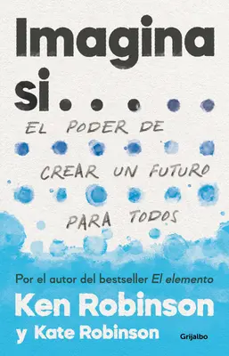 Imagina Si... El Poder de Crear Un Futuro Para Todos / Imagine If... Tworzenie przyszłości dla nas wszystkich - Imagina Si... El Poder de Crear Un Futuro Para Todos / Imagine If...Creating a Future for Us All