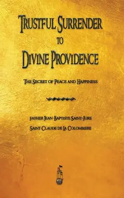 Ufne poddanie się Bożej Opatrzności: Tajemnica pokoju i szczęścia - Trustful Surrender to Divine Providence: The Secret of Peace and Happiness