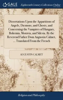 Dissertations Upon the Apparitions of Angels, Dmons, and Ghosts, and Concerning the Vampires of Hungary, Bohemia, Moravia, and Silesia. By the Revere