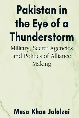 Pakistan w oku burzy: Wojsko, tajne agencje i polityka zawierania sojuszy - Pakistan in the Eye of a Thunderstorm: Military, Secret Agencies and Politics of Alliance Making