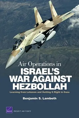 Operacje powietrzne w izraelskiej wojnie przeciwko Hezbollahowi: Nauka płynąca z Libanu i właściwe działania w Strefie Gazy - Air Operations in Israel's War Against Hezbollah: Learning from Lebanon and Getting It Right in Gaza