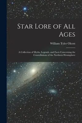 Star Lore of all Ages; zbiór mitów, legend i faktów dotyczących konstelacji półkuli północnej - Star Lore of all Ages; a Collection of Myths, Legends, and Facts Concerning the Constellations of the Northern Hemisphere