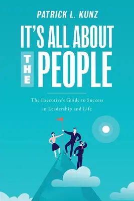 It's All About The People: Przewodnik menedżera po sukcesie w przywództwie i życiu - It's All About The People: The Executive's Guide to Success in Leadership and Life