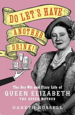 Do Let's Have Another Drink!: Wytrawny dowcip i gazowane życie królowej Elżbiety Królowej Matki - Do Let's Have Another Drink!: The Dry Wit and Fizzy Life of Queen Elizabeth the Queen Mother