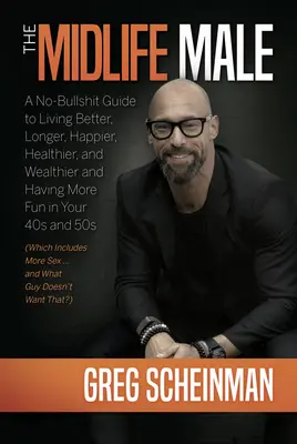 Mężczyzna w średnim wieku: A No-Bullshit Guide to Living Better, Longer, Happier, Healthier, Wealthier and Having More Fun in Your 40s and 50s (Which Inclu - The Midlife Male: A No-Bullshit Guide to Living Better, Longer, Happier, Healthier, and Wealthier and Having More Fun in Your 40s and 50s (Which Inclu