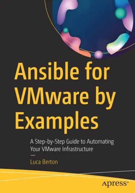 Ansible dla Vmware na przykładach: Przewodnik krok po kroku po automatyzacji infrastruktury Vmware - Ansible for Vmware by Examples: A Step-By-Step Guide to Automating Your Vmware Infrastructure