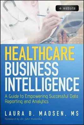 Healthcare Business Intelligence: Przewodnik po skutecznym raportowaniu i analizie danych - Healthcare Business Intelligence: A Guide to Empowering Successful Data Reporting and Analytics