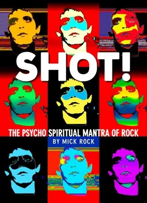 Shot! by Rock: Fotografie Micka Rocka - Shot! by Rock: The Photography of Mick Rock