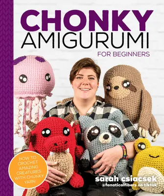 Chonky Amigurumi: Jak szydełkować niesamowite stworzenia z grubej włóczki - Chonky Amigurumi: How to Crochet Amazing Critters & Creatures with Chunky Yarn