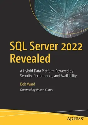 SQL Server 2022 Revealed: Hybrydowa platforma danych oparta na bezpieczeństwie, wydajności i dostępności - SQL Server 2022 Revealed: A Hybrid Data Platform Powered by Security, Performance, and Availability