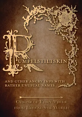 Rumpelstiltskin - And Other Angry Imps with Rather Unusual Names (Origins of Fairy Tales from Around the World): Pochodzenie bajek z całego świata - Rumpelstiltskin - And Other Angry Imps with Rather Unusual Names (Origins of Fairy Tales from Around the World): Origins of Fairy Tales from Around th