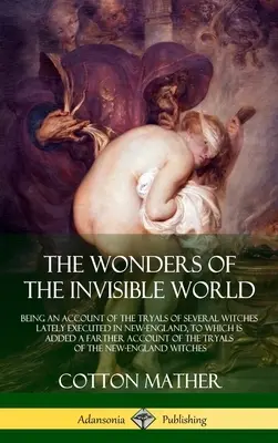 Cuda niewidzialnego świata: Being an Account of the Tryals of Several Witches Lately Executed in New-England, do którego dodano A Farther Acco - The Wonders of the Invisible World: Being an Account of the Tryals of Several Witches Lately Executed in New-England, to which is added A Farther Acco