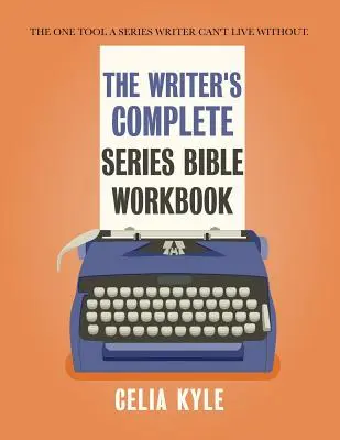 The Writer's Complete Series Bible Workbook: Jedyne narzędzie, bez którego pisarz seriali nie może żyć. - The Writer's Complete Series Bible Workbook: The one tool a series writer can't live without.