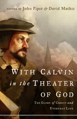 Z Kalwinem w Bożym teatrze: Chwała Chrystusa i życie codzienne - With Calvin in the Theater of God: The Glory of Christ and Everyday Life