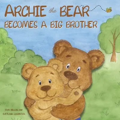 Niedźwiedź Archie zostaje starszym bratem: Doskonała ilustrowana opowieść dla dzieci o tym, jak zostać starszym bratem - Archie the Bear Becomes a Big Brother: The Perfect Illustrated Story Book About Becoming a Big Brother For Kids