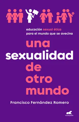 Una Sexualidad de Otro Mundo: Educacin Sexual tica Para El Mundo Que Se Avecin a / Seksualność spoza tego świata: Etyczna edukacja seksualna dla - Una Sexualidad de Otro Mundo: Educacin Sexual tica Para El Mundo Que Se Avecin a / An Out-Of-This-World Sexuality: Ethical Sexual Education for the