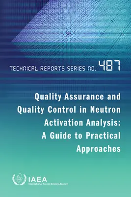 Zapewnienie i kontrola jakości w analizie aktywacji neutronów: A Guide to Practical Approaches: Seria raportów technicznych nr 487 - Quality Assurance and Quality Control in Neutron Activation Analysis: A Guide to Practical Approaches: Technical Reports Series No. 487