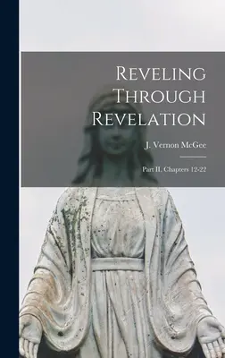 Objawienie przez Objawienie: Część II, Rozdziały 12-22 (McGee J. Vernon (John Vernon) 1904-) - Reveling Through Revelation: Part II, Chapters 12-22 (McGee J. Vernon (John Vernon) 1904-)