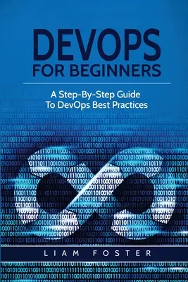 DevOps dla początkujących: Przewodnik krok po kroku po najlepszych praktykach DevOps - DevOps For Beginners: A Step-By-Step Guide To DevOps Best Practices