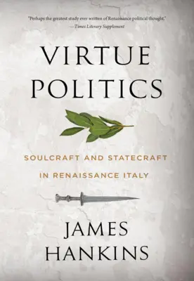 Polityka cnoty: Soulcraft i Statecraft w renesansowych Włoszech - Virtue Politics: Soulcraft and Statecraft in Renaissance Italy