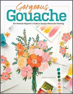 Gorgeous Gouache: Przewodnik dla początkujących po nieprzezroczystym malarstwie akwarelowym - Gorgeous Gouache: The Absolute Beginner's Guide to Opaque Watercolor Painting