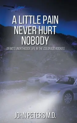 Trochę bólu nikomu nie zaszkodzi: Niekonwencjonalne życie lekarza w Colorado Rockies - A Little Pain Never Hurt Nobody: An MD's Unorthodox Life in the Colorado Rockies