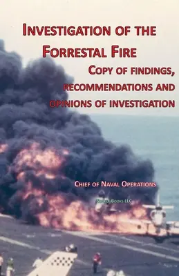 Dochodzenie w sprawie pożaru na Forrestal: Kopia ustaleń, zaleceń i opinii z dochodzenia w sprawie pożaru na pokładzie USS Forrestal - Investigation of Forrestal Fire: Copy of findings, recommendations and opinions of investigation into fire on board USS Forrestal