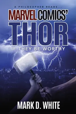 Filozof czyta... Thor z Marvel Comics: Jeśli będą tego warci - A Philosopher Reads...Marvel Comics' Thor: If They Be Worthy