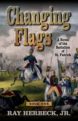 Zmieniające się flagi: Powieść o batalionie św. Patryka - Changing Flags: A Novel of the Battalion of St. Patrick