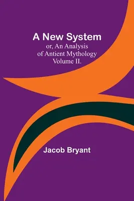 Nowy system, czyli analiza starożytnej mitologii. Tom II. - A New System; or, an Analysis of Antient Mythology. Volume II.