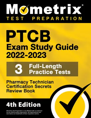 PTCB Exam Study Guide 2022-2023 Secrets - 3 Full-Length Practice Tests, Pharmacy Technician Certification Review Book: [4th Edition]