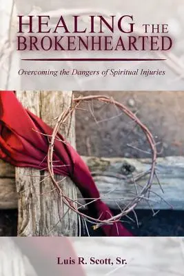 Uzdrawianie złamanych serc: Przezwyciężanie niebezpieczeństw związanych z urazami duchowymi - Healing the Brokenhearted: Overcoming the Dangers of Spiritual Injuries